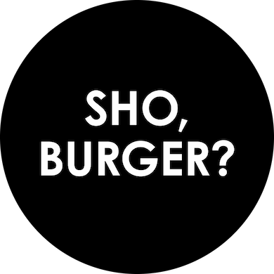 SHO, BURGER?